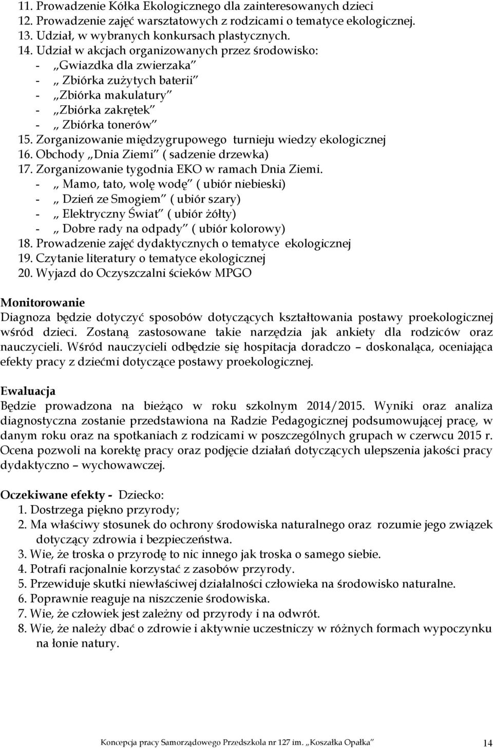 Zorganizowanie międzygrupowego turnieju wiedzy ekologicznej 16. Obchody Dnia Ziemi ( sadzenie drzewka) 17. Zorganizowanie tygodnia EKO w ramach Dnia Ziemi.