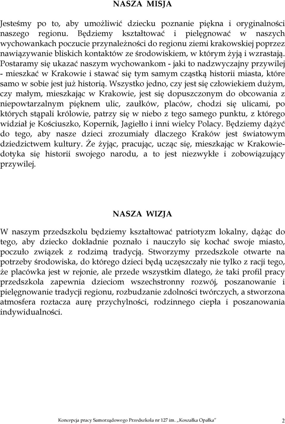 Postaramy się ukazać naszym wychowankom - jaki to nadzwyczajny przywilej - mieszkać w Krakowie i stawać się tym samym cząstką historii miasta, które samo w sobie jest już historią.