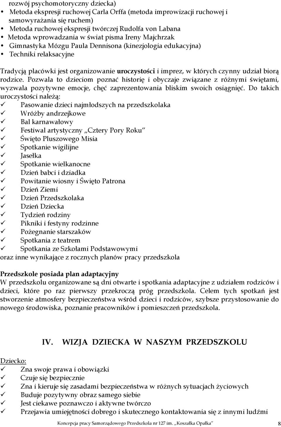 czynny udział biorą rodzice. Pozwala to dzieciom poznać historię i obyczaje związane z różnymi świętami, wyzwala pozytywne emocje, chęć zaprezentowania bliskim swoich osiągnięć.