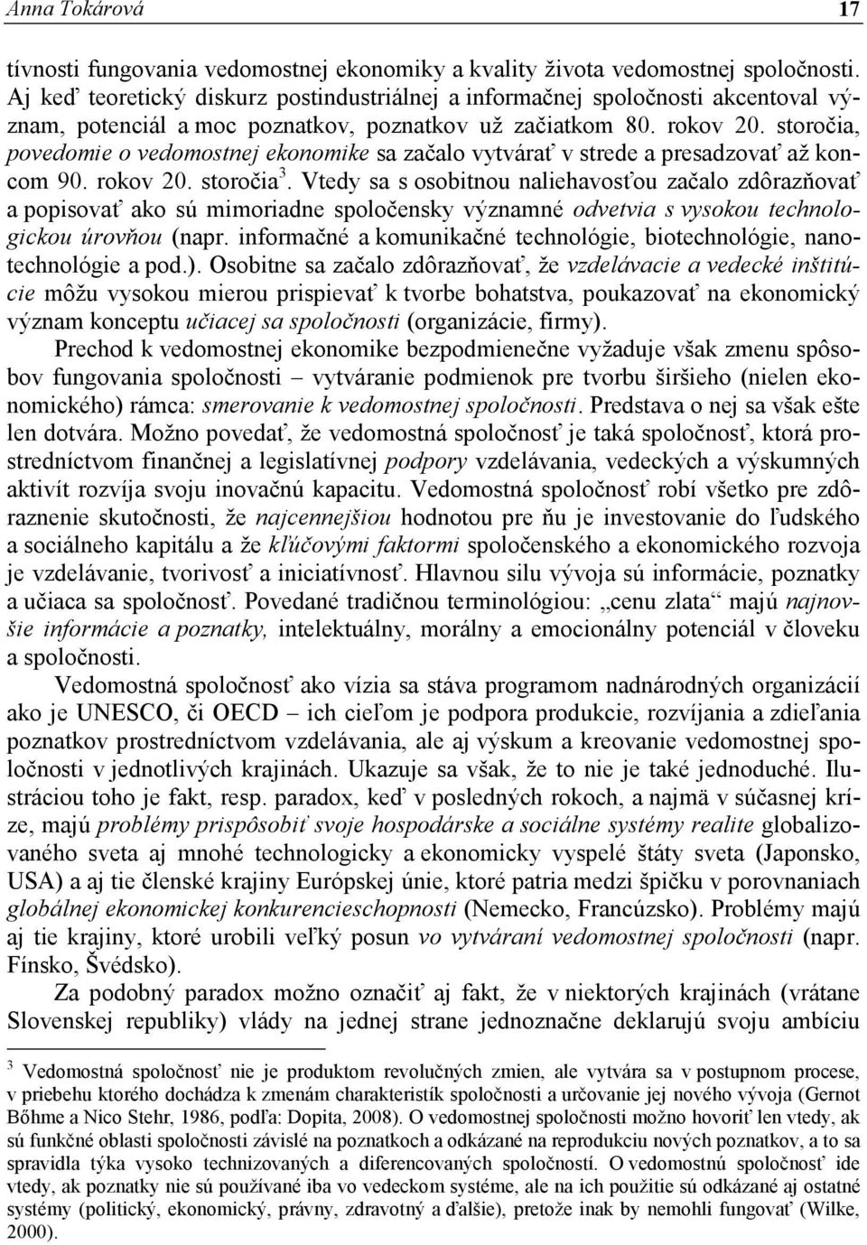 storočia, povedomie o vedomostnej ekonomike sa začalo vytvárať v strede a presadzovať až koncom 90. rokov 20. storočia 3.