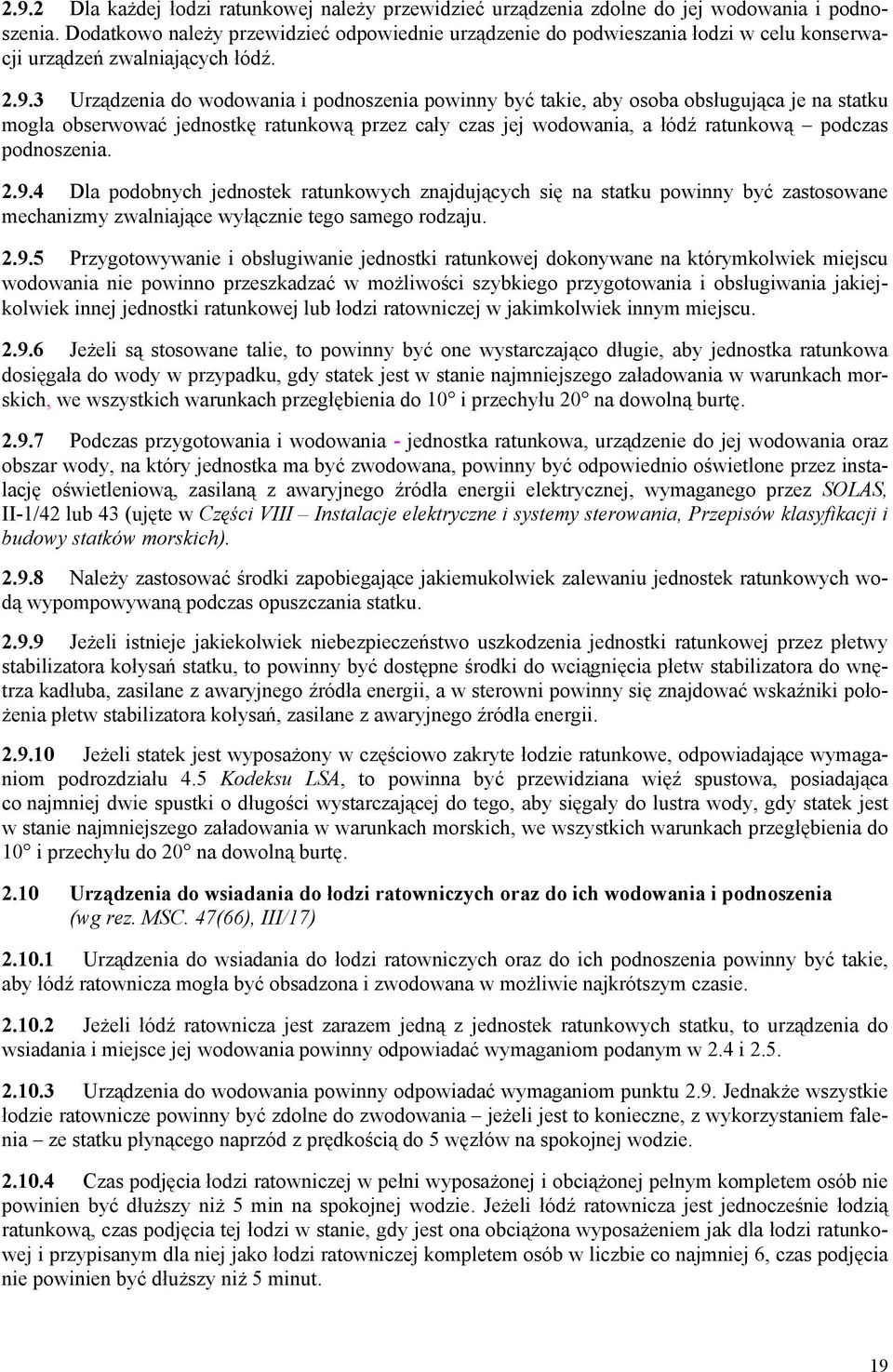 3 Urządzenia do wodowania i podnoszenia powinny być takie, aby osoba obsługująca je na statku mogła obserwować jednostkę ratunkową przez cały czas jej wodowania, a łódź ratunkową podczas podnoszenia.