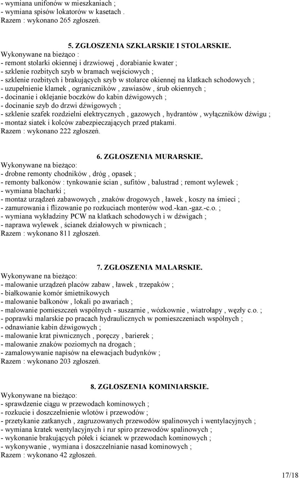 klatkach schodowych ; - uzupełnienie klamek, ograniczników, zawiasów, śrub okiennych ; - docinanie i oklejanie boczków do kabin dźwigowych ; - docinanie szyb do drzwi dźwigowych ; - szklenie szafek