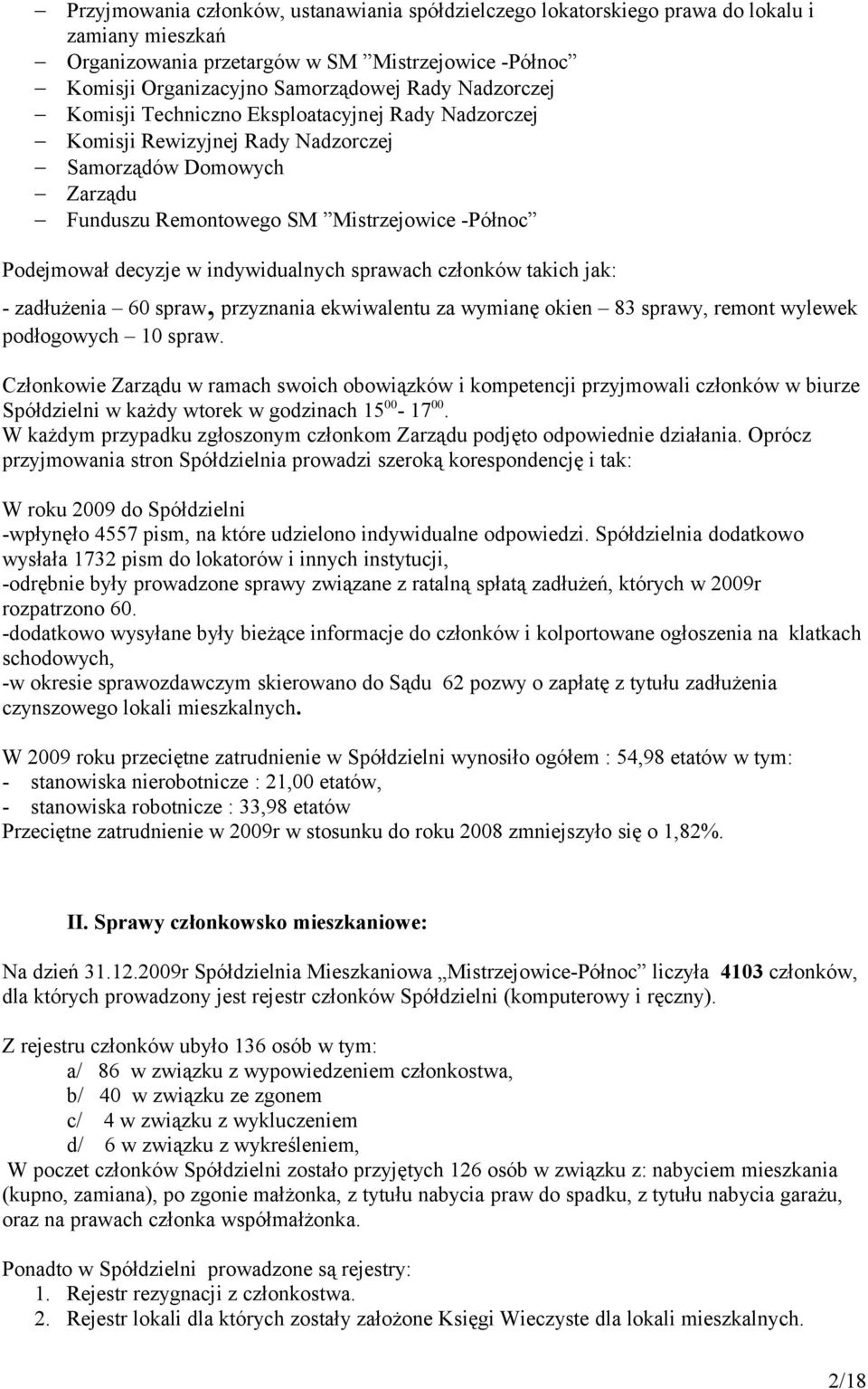 indywidualnych sprawach członków takich jak: - zadłużenia 60 spraw, przyznania ekwiwalentu za wymianę okien 83 sprawy, remont wylewek podłogowych 10 spraw.