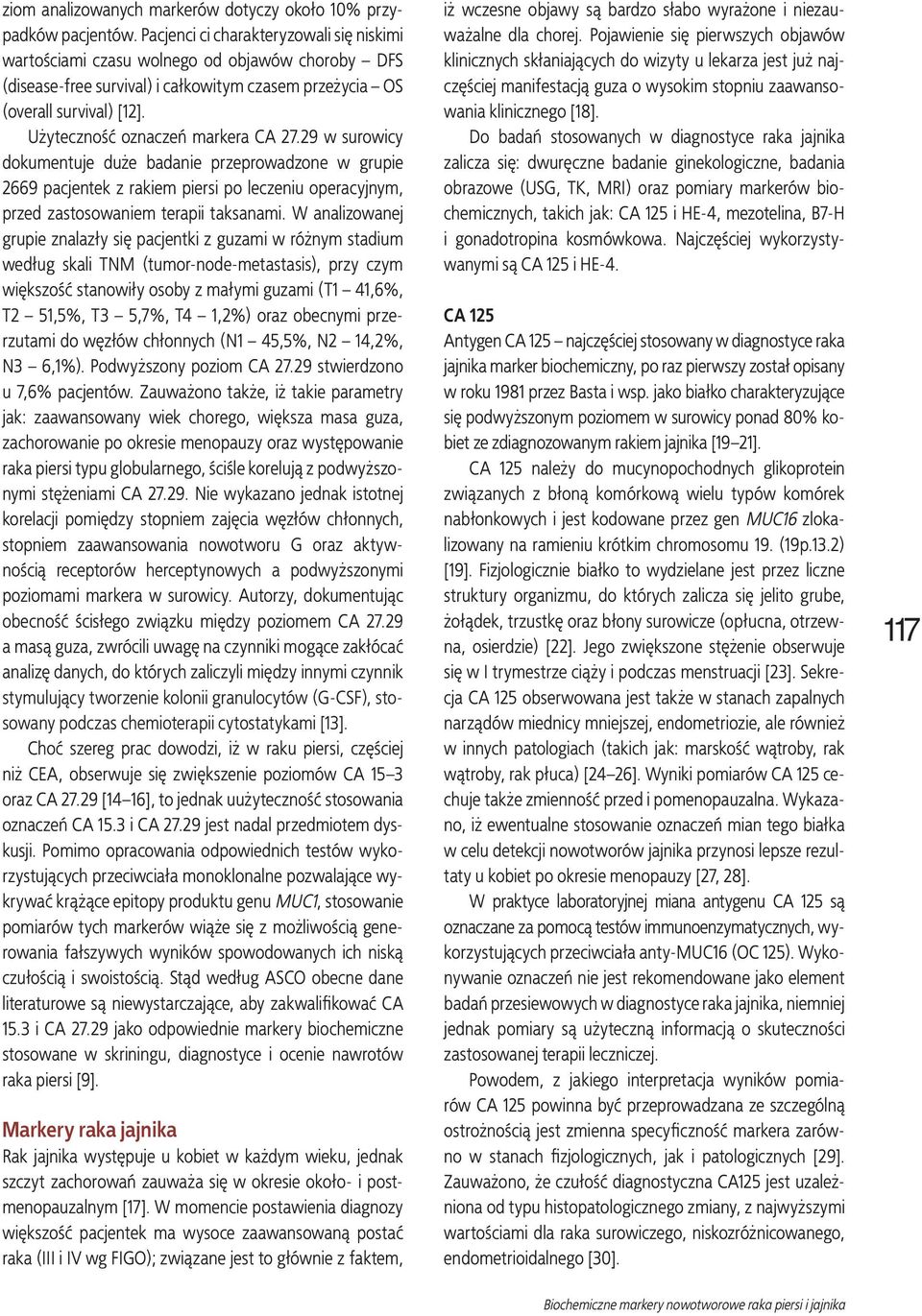 Użyteczność oznaczeń markera CA 27.29 w surowicy dokumentuje duże badanie przeprowadzone w grupie 2669 pacjentek z rakiem piersi po leczeniu operacyjnym, przed zastosowaniem terapii taksanami.