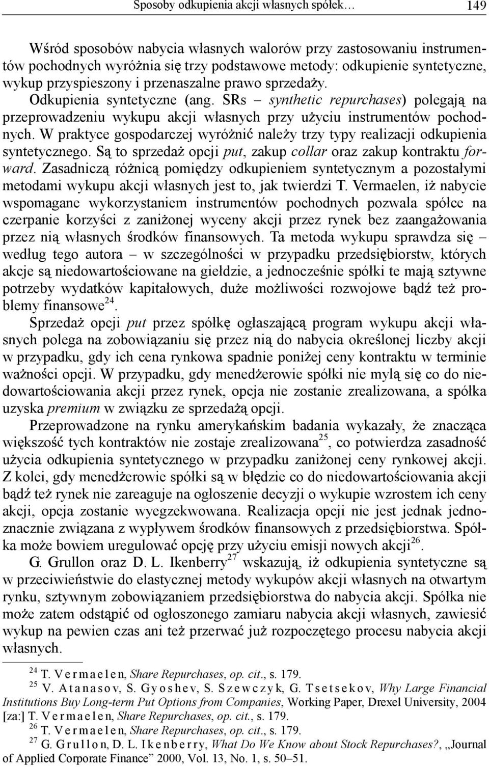 W praktyce gospodarczej wyró ni nale y trzy typy realizacji odkupienia syntetycznego. S to sprzeda opcji put, zakup collar oraz zakup kontraktu forward.