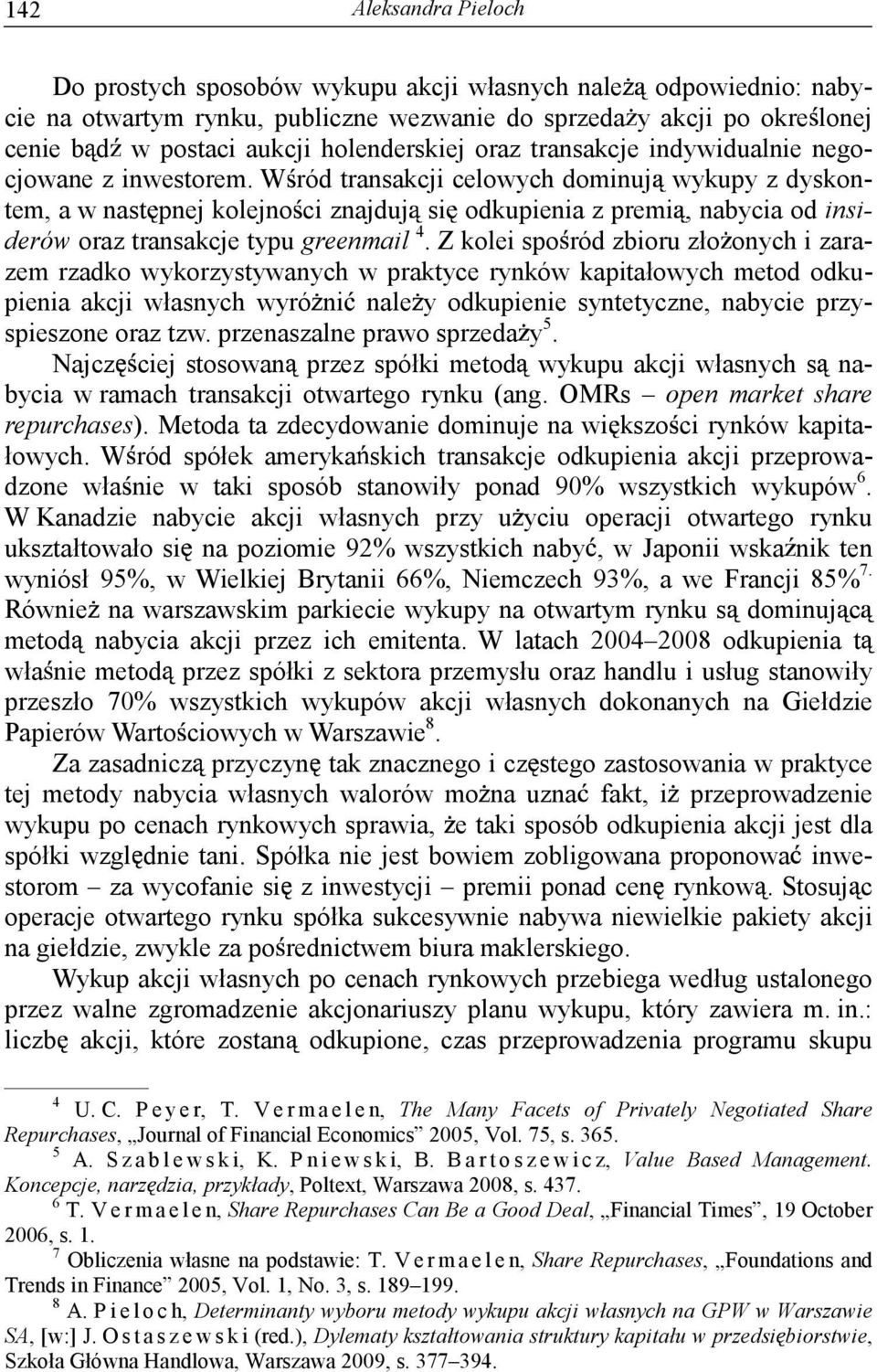 W ród transakcji celowych dominuj wykupy z dyskontem, a w nast pnej kolejno ci znajduj si odkupienia z premi, nabycia od insiderów oraz transakcje typu greenmail 4.