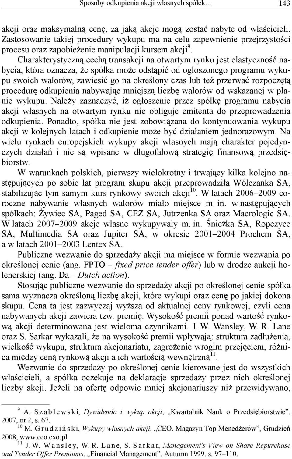 Charakterystyczn cech transakcji na otwartym rynku jest elastyczno nabycia, która oznacza, e spółka mo e odst pi od ogłoszonego programu wykupu swoich walorów, zawiesi go na okre lony czas lub te