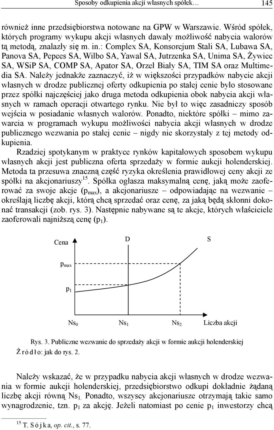 : Complex SA, Konsorcjum Stali SA, Lubawa SA, Panova SA, Pepees SA, Wilbo SA, Yawal SA, Jutrzenka SA, Unima SA, ywiec SA, WSiP SA, COMP SA, Apator SA, Orzeł Biały SA, TIM SA oraz Multimedia SA.