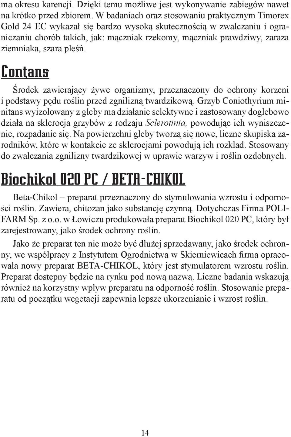 ziemniaka, szara pleśń. Contans Środek zawierający żywe organizmy, przeznaczony do ochrony korzeni i podstawy pędu roślin przed zgnilizną twardzikową.