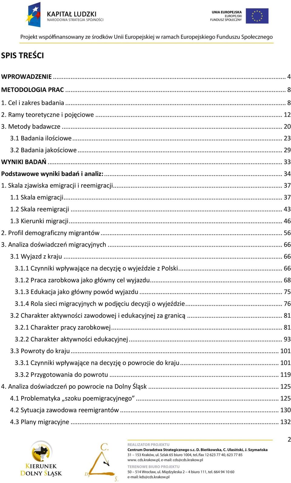 Profil demograficzny migrantów... 56 3. Analiza doświadczeo migracyjnych... 66 3.1 Wyjazd z kraju... 66 3.1.1 Czynniki wpływające na decyzję o wyjeździe z Polski... 66 3.1.2 Praca zarobkowa jako główny cel wyjazdu.