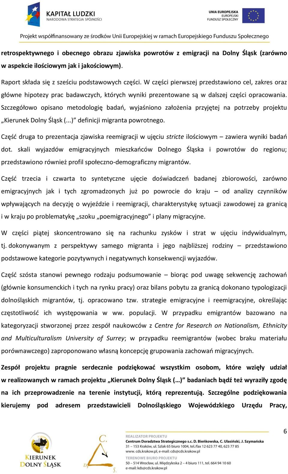 Szczegółowo opisano metodologię badao, wyjaśniono założenia przyjętej na potrzeby projektu Kierunek Dolny Śląsk (...) definicji migranta powrotnego.