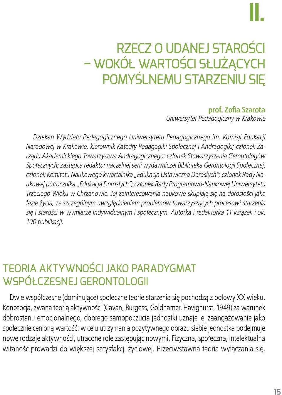 Społecznych; zastępca redaktor naczelnej serii wydawniczej Biblioteka Gerontologii Społecznej; członek Komitetu Naukowego kwartalnika Edukacja Ustawiczna Dorosłych ; członek Rady Naukowej półrocznika