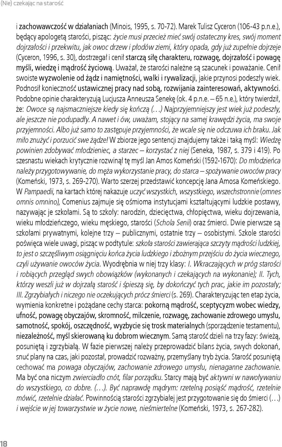 30), dostrzegał i cenił starczą siłę charakteru, rozwagę, dojrzałość i powagę myśli, wiedzę i mądrość życiową. Uważał, że starości należne są szacunek i poważanie.