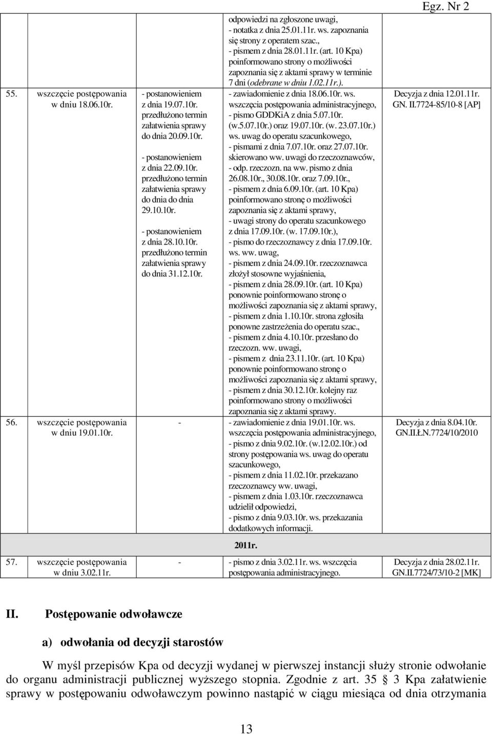 10 Kpa) zapoznania się z aktami sprawy w terminie 7 dni (odebrane w dniu 1.02.11r.). - zawiadomienie z dnia 18.06.10r. ws. wszczęcia postępowania administracyjnego, - pismo GDDKiA z dnia 5.07.10r. (w.