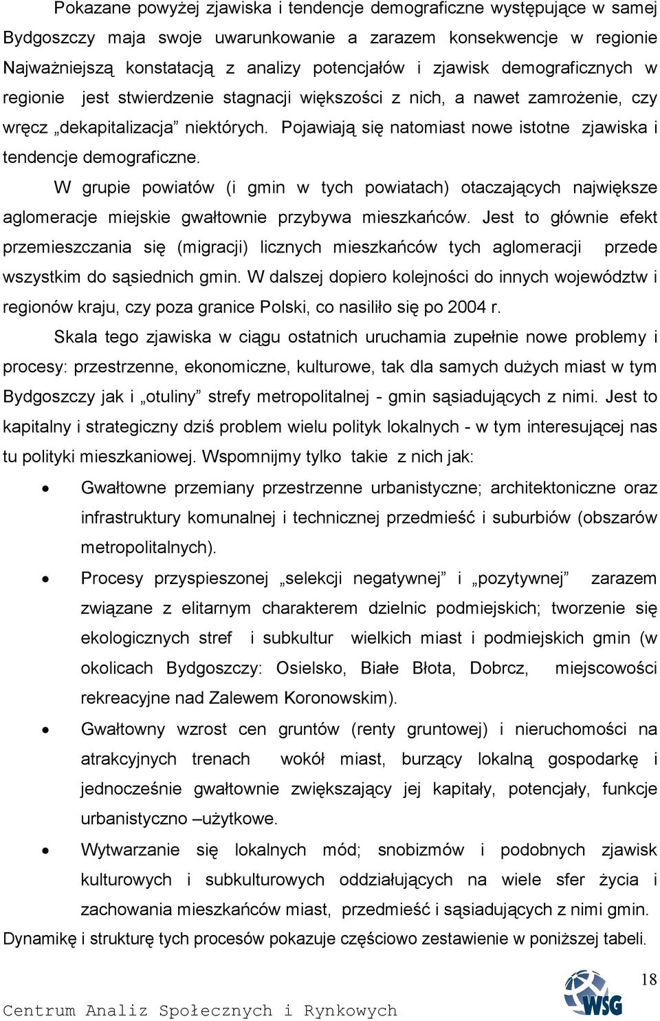 Pojawiają się natomiast nowe istotne zjawiska i tendencje demograficzne. W grupie powiatów (i gmin w tych powiatach) otaczających największe aglomeracje miejskie gwałtownie przybywa mieszkańców.