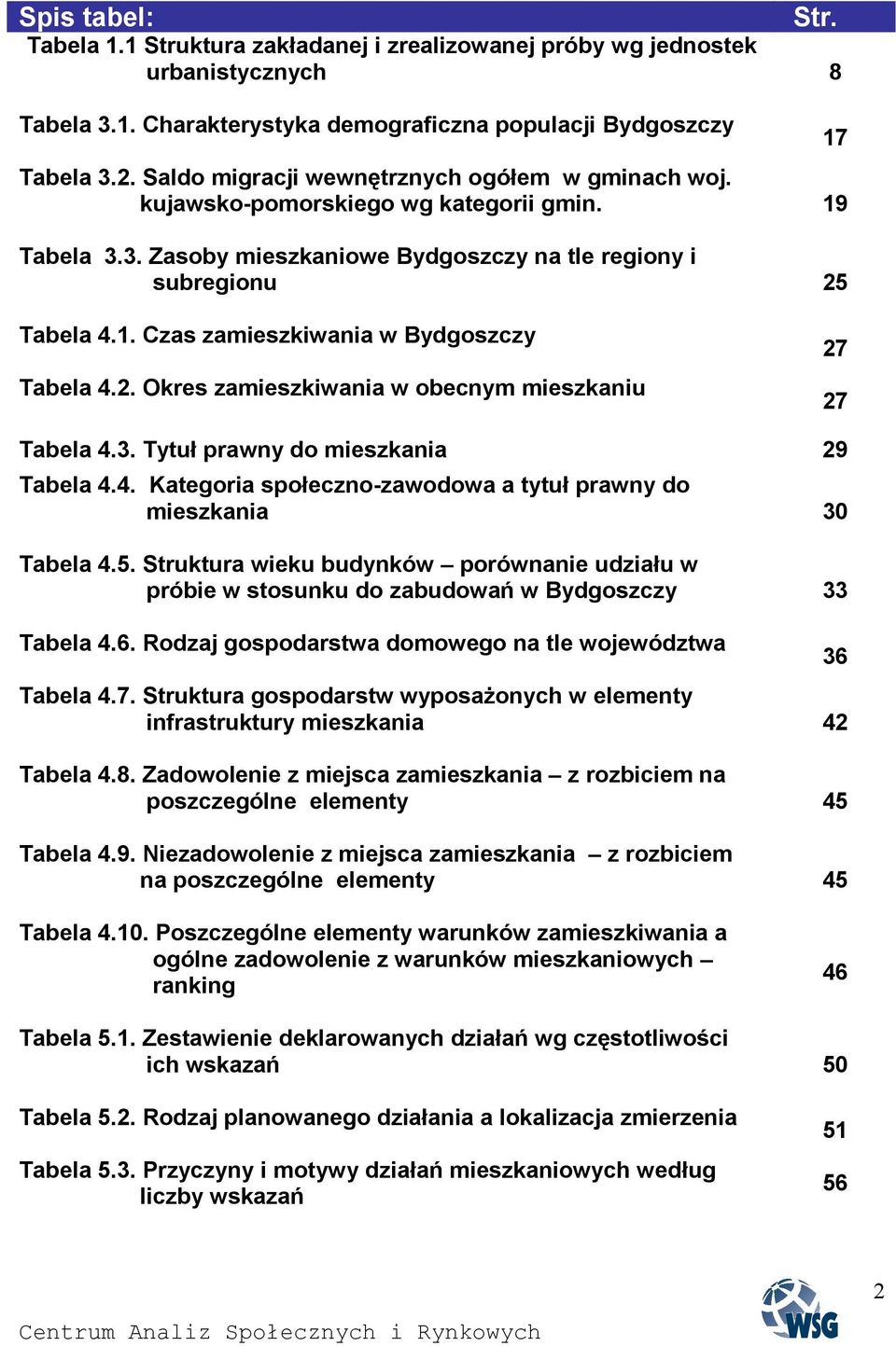 2. Okres zamieszkiwania w obecnym mieszkaniu 27 27 Tabela 4.3. Tytuł prawny do mieszkania 29 Tabela 4.4. Kategoria społeczno-zawodowa a tytuł prawny do mieszkania 30 Tabela 4.5.