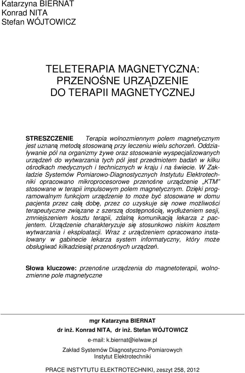 Oddziaływanie pól na organizmy Ŝywe oraz stosowanie wyspecjalizowanych urządzeń do wytwarzania tych pól jest przedmiotem badań w kilku ośrodkach medycznych i technicznych w kraju i na świecie.