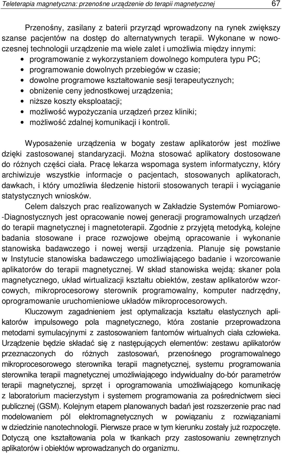 dowolne programowe kształtowanie sesji terapeutycznych; obniŝenie ceny jednostkowej urządzenia; niŝsze koszty eksploatacji; moŝliwość wypoŝyczania urządzeń przez kliniki; moŝliwość zdalnej