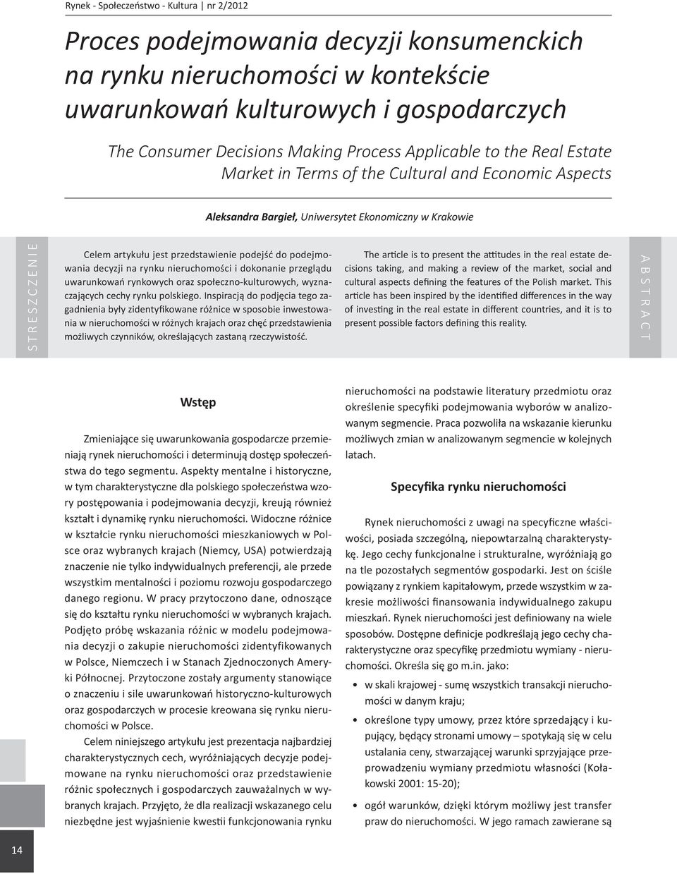 podejmowania decyzji na rynku nieruchomości i dokonanie przeglądu uwarunkowań rynkowych oraz społeczno-kulturowych, wyznaczających cechy rynku polskiego.