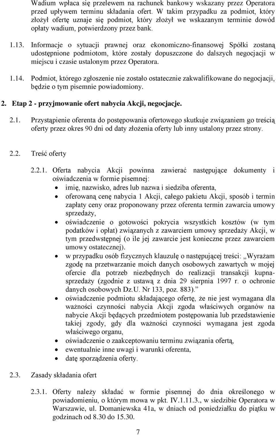 Informacje o sytuacji prawnej oraz ekonomiczno-finansowej Spółki zostaną udostępnione podmiotom, które zostały dopuszczone do dalszych negocjacji w miejscu i czasie ustalonym przez Operatora. 1.14.