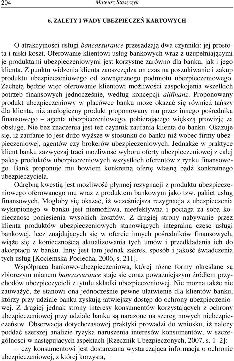 Z punktu widzenia klienta zaoszczędza on czas na poszukiwanie i zakup produktu ubezpieczeniowego od zewnętrznego podmiotu ubezpieczeniowego.