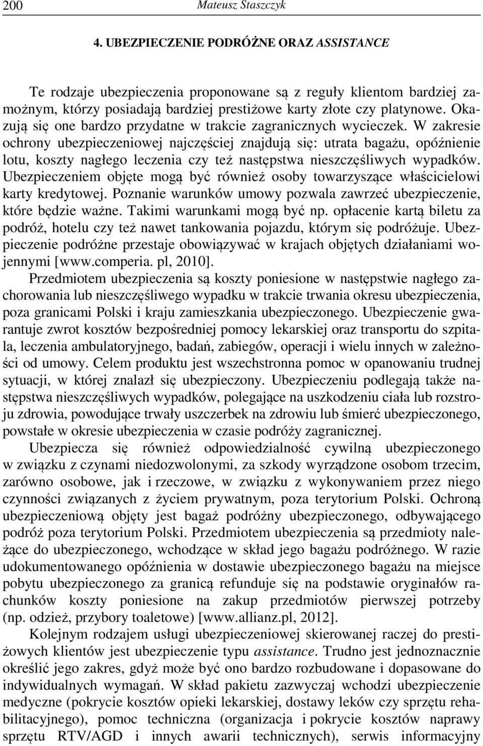 W zakresie ochrony ubezpieczeniowej najczęściej znajdują się: utrata bagażu, opóźnienie lotu, koszty nagłego leczenia czy też następstwa nieszczęśliwych wypadków.