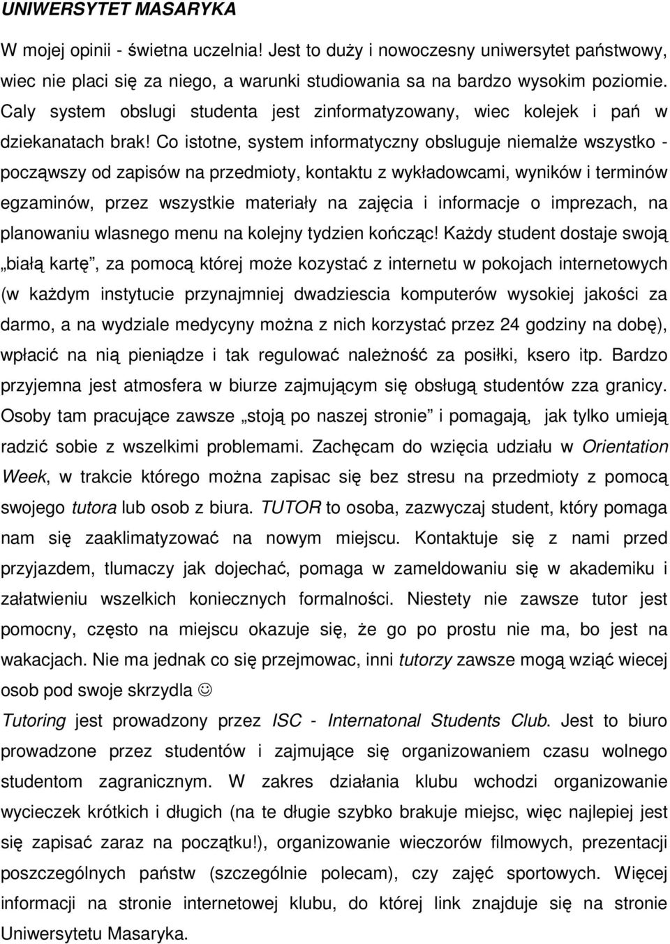 Co istotne, system informatyczny obsluguje niemalże wszystko - począwszy od zapisów na przedmioty, kontaktu z wykładowcami, wyników i terminów egzaminów, przez wszystkie materiały na zajęcia i