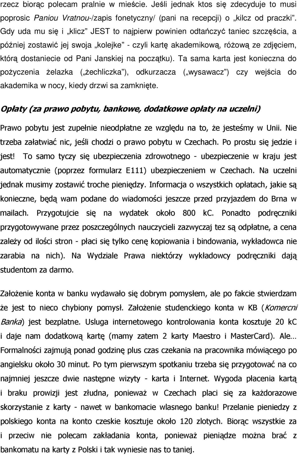 początku). Ta sama karta jest konieczna do pożyczenia żelazka ( żechliczka ), odkurzacza ( wysawacz ) czy wejścia do akademika w nocy, kiedy drzwi sa zamknięte.