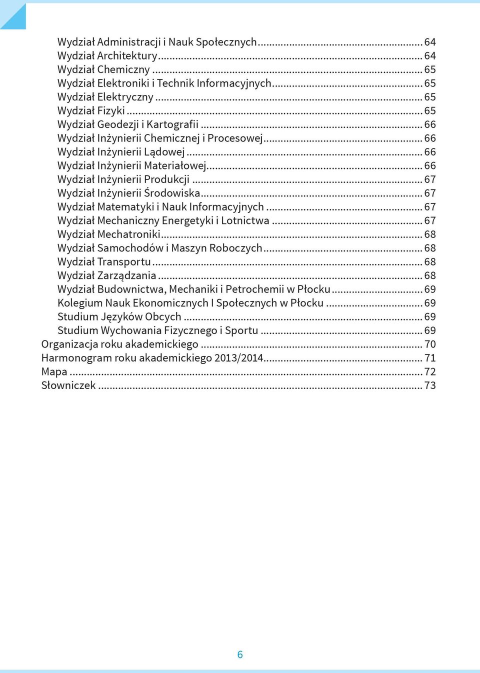 .. 67 Wydział Inżynierii Środowiska... 67 Wydział Matematyki i Nauk Informacyjnych... 67 Wydział Mechaniczny Energetyki i Lotnictwa... 67 Wydział Mechatroniki.