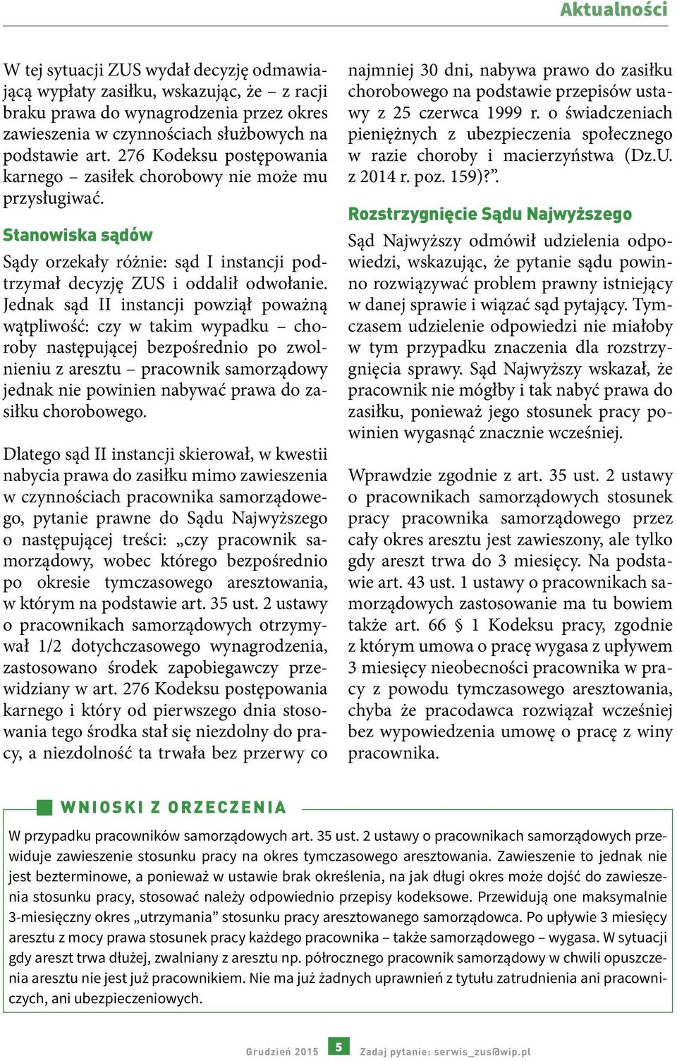 Jednak sąd II instancji powziął poważną wątpliwość: czy w takim wypadku choroby następującej bezpośrednio po zwolnieniu z aresztu pracownik samorządowy jednak nie powinien nabywać prawa do zasiłku