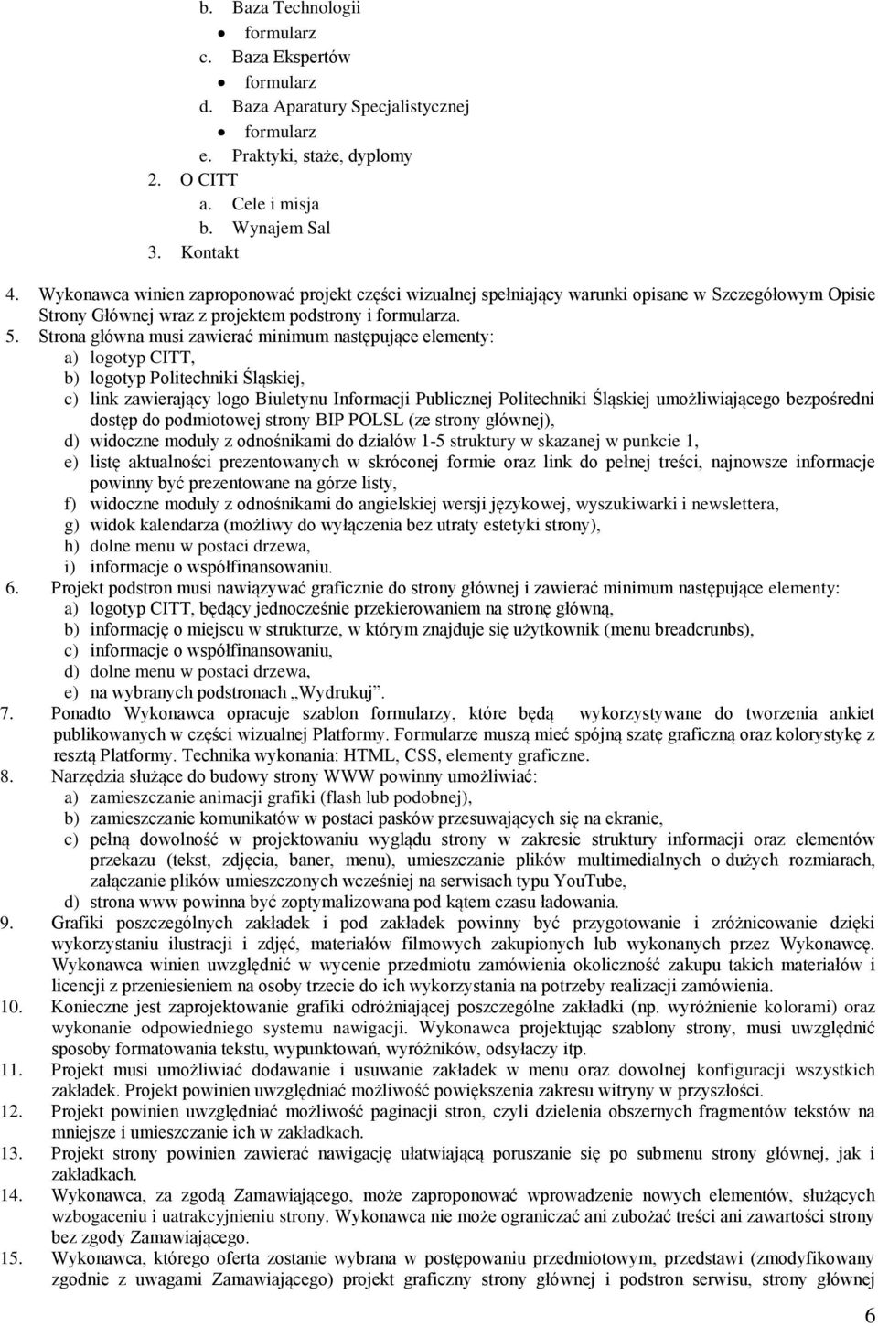 Strona główna musi zawierać minimum następujące elementy: a) logotyp CITT, b) logotyp Politechniki Śląskiej, c) link zawierający logo Biuletynu Informacji Publicznej Politechniki Śląskiej