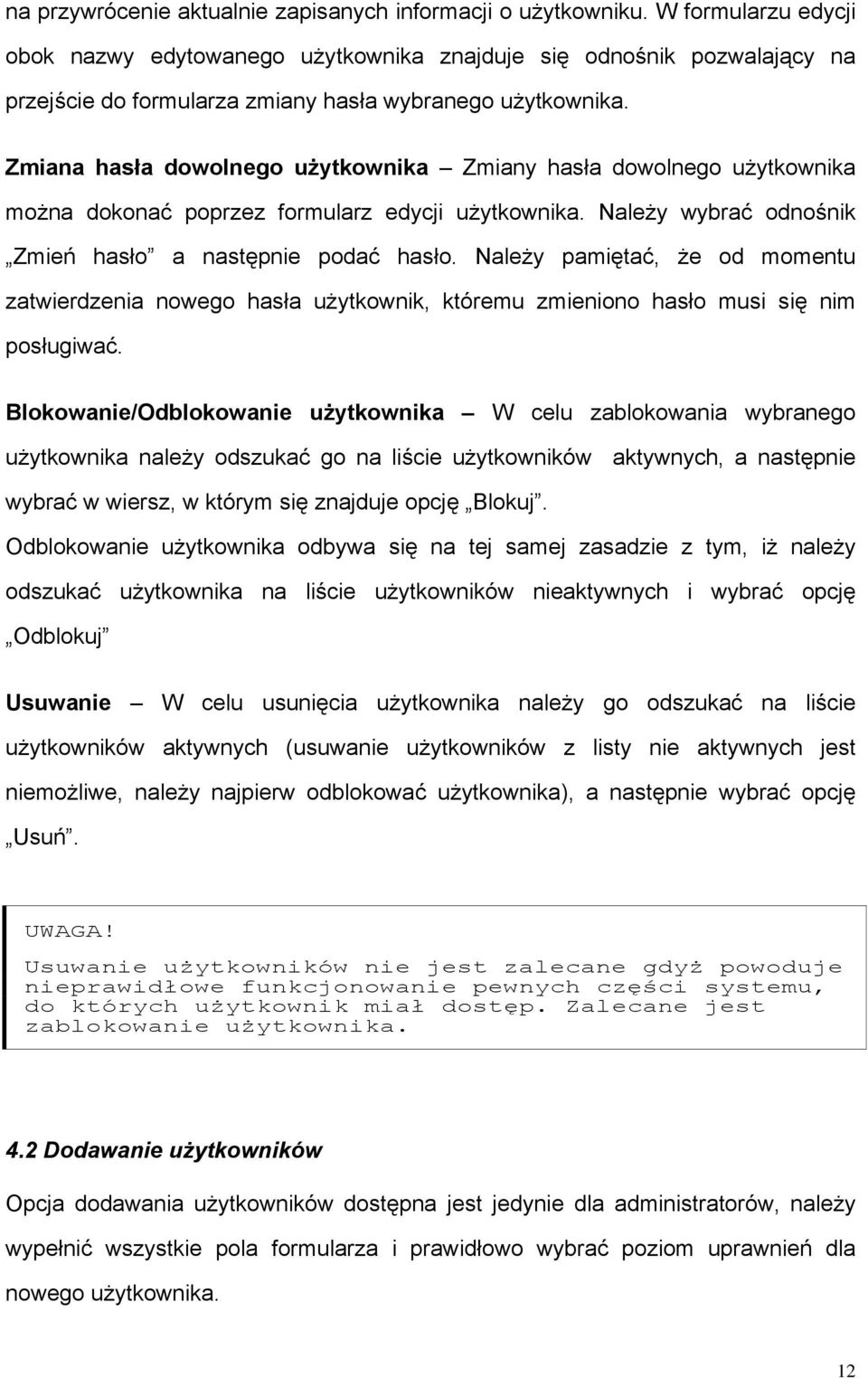 Zmiana hasła dowolnego użytkownika Zmiany hasła dowolnego użytkownika można dokonać poprzez formularz edycji użytkownika. Należy wybrać odnośnik Zmień hasło a następnie podać hasło.