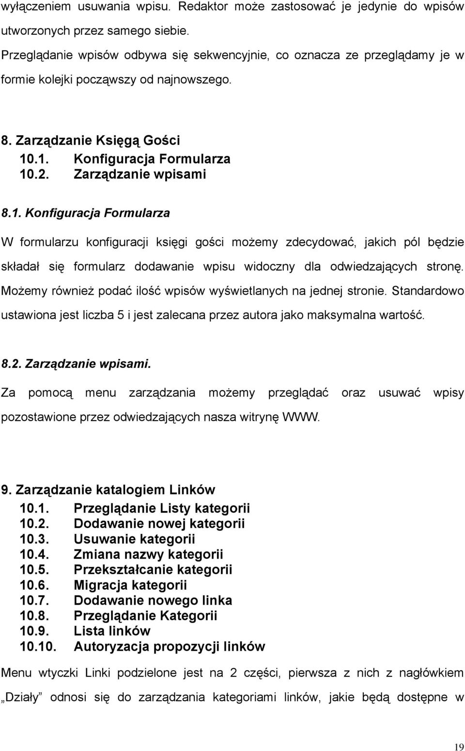 Zarządzanie wpisami 8.1. Konfiguracja Formularza W formularzu konfiguracji księgi gości możemy zdecydować, jakich pól będzie składał się formularz dodawanie wpisu widoczny dla odwiedzających stronę.