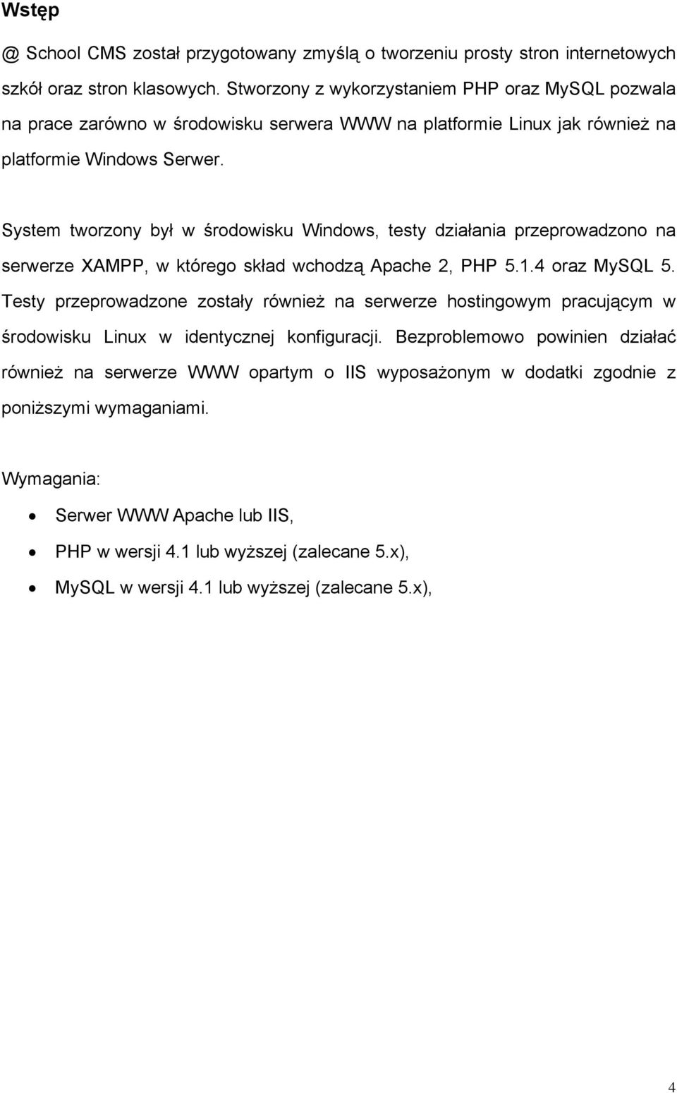 System tworzony był w środowisku Windows, testy działania przeprowadzono na serwerze XAMPP, w którego skład wchodzą Apache 2, PHP 5.1.4 oraz MySQL 5.