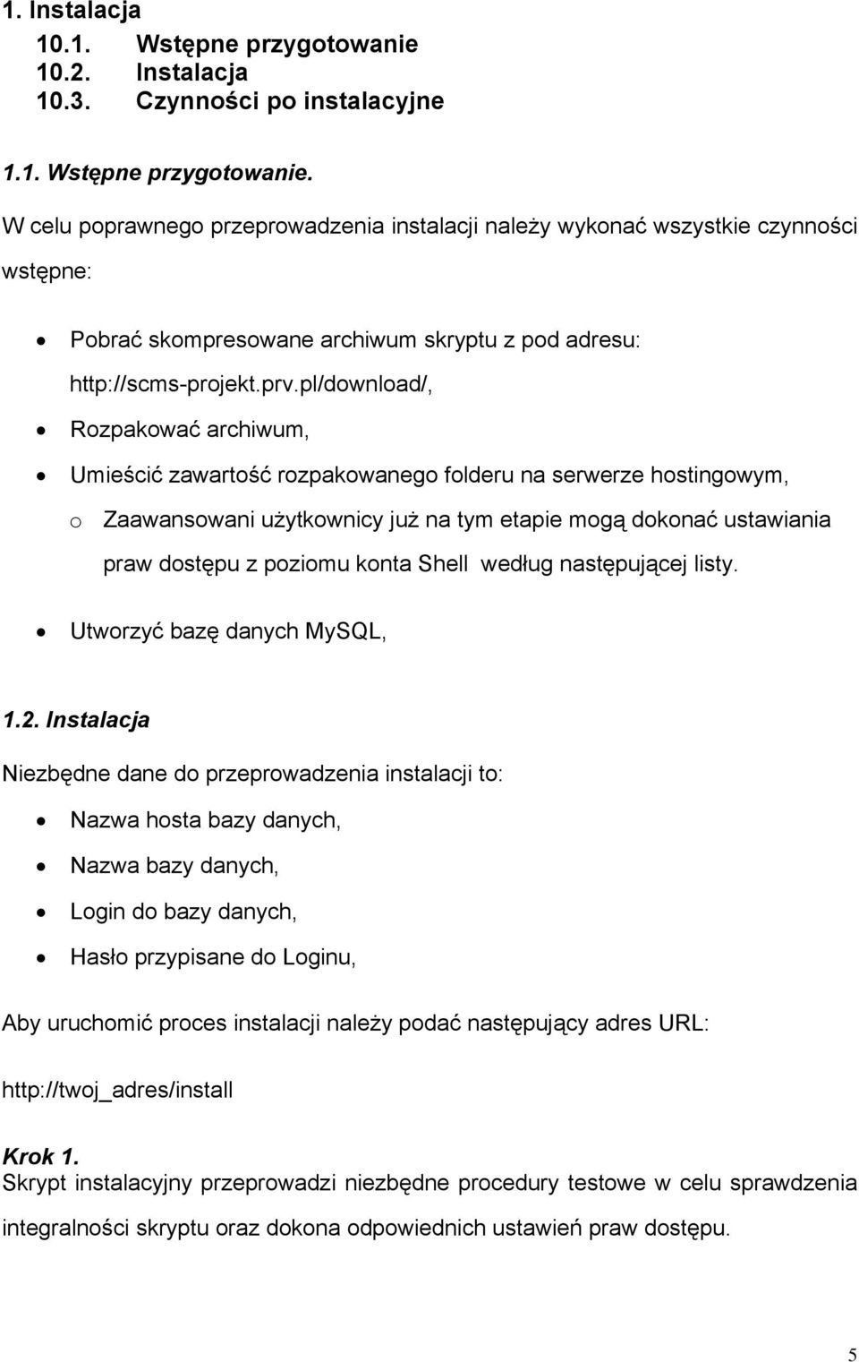 W celu poprawnego przeprowadzenia instalacji należy wykonać wszystkie czynności wstępne: Pobrać skompresowane archiwum skryptu z pod adresu: http://scms-projekt.prv.