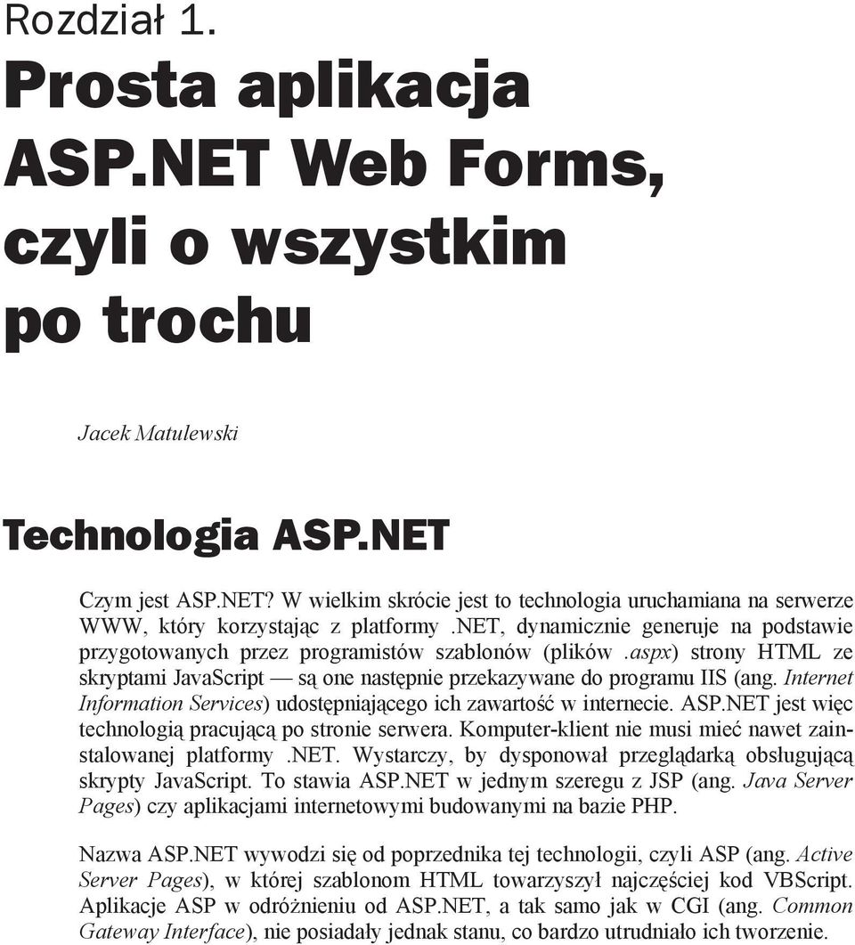 Internet Information Services) udost pniaj cego ich zawarto w internecie. ASP.NET jest wi c technologi pracuj c po stronie serwera. Komputer-klient nie musi mie nawet zainstalowanej platformy.net. Wystarczy, by dysponowa przegl dark obs uguj c skrypty JavaScript.