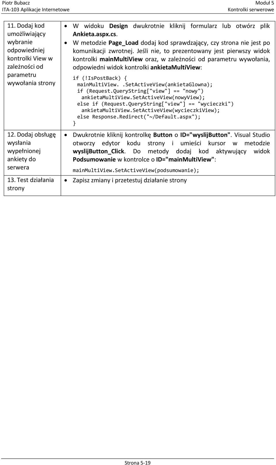 Jeśli nie, to prezentowany jest pierwszy widok kontrolki mainmultiview oraz, w zależności od parametru wywołania, odpowiedni widok kontrolki ankietamultiview: if (!IsPostBack) { mainmultiview.