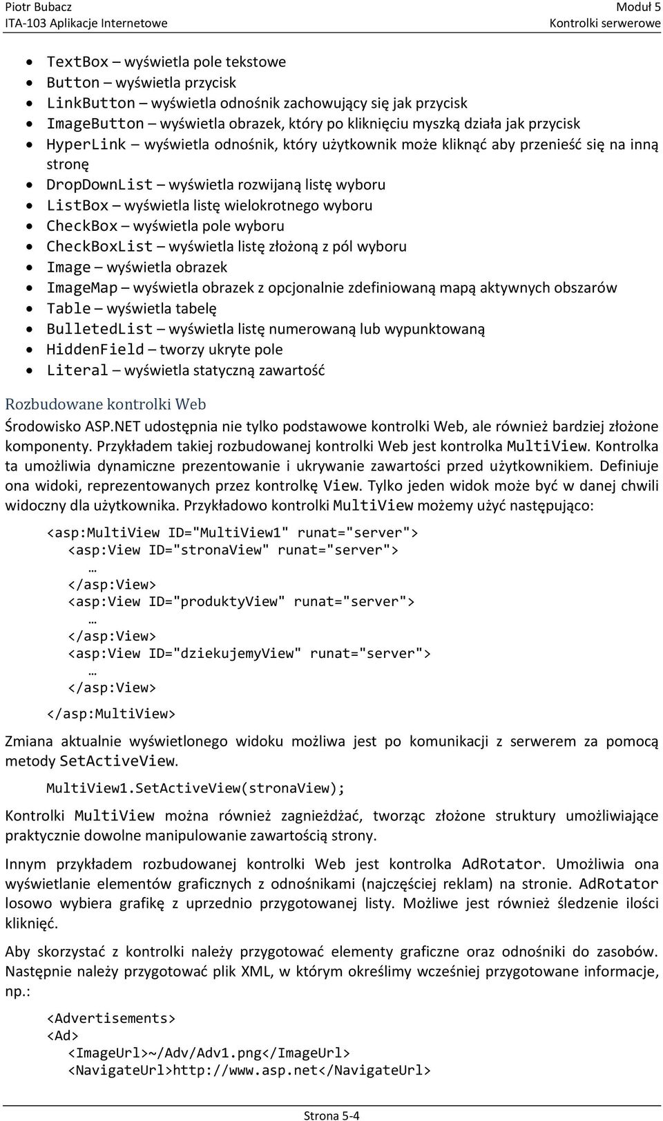 wyświetla pole wyboru CheckBoxList wyświetla listę złożoną z pól wyboru Image wyświetla obrazek ImageMap wyświetla obrazek z opcjonalnie zdefiniowaną mapą aktywnych obszarów Table wyświetla tabelę