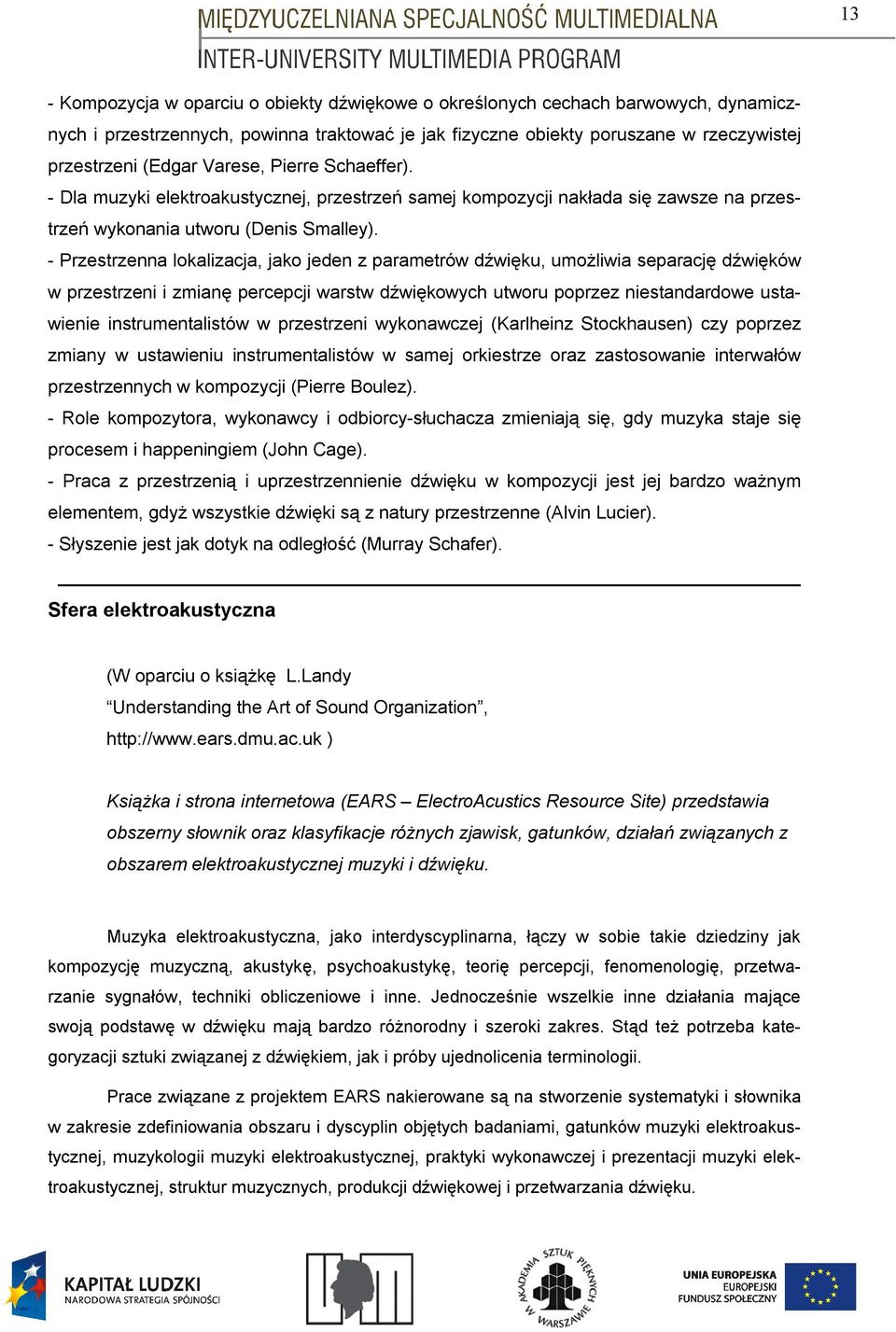 - Przestrzenna lokalizacja, jako jeden z parametrów dźwięku, umożliwia separację dźwięków w przestrzeni i zmianę percepcji warstw dźwiękowych utworu poprzez niestandardowe ustawienie