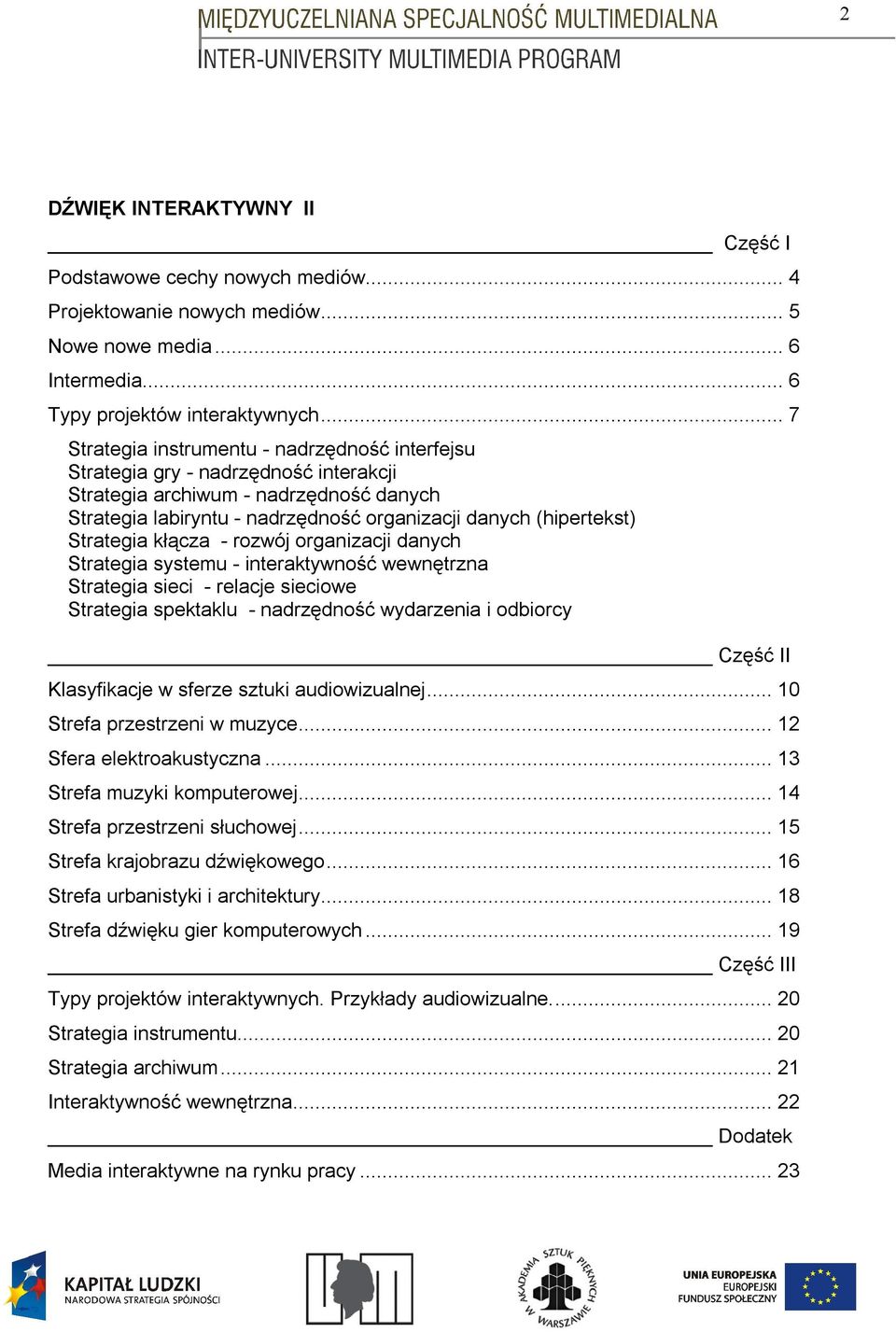 Strategia kłącza - rozwój organizacji danych Strategia systemu - interaktywność wewnętrzna Strategia sieci - relacje sieciowe Strategia spektaklu - nadrzędność wydarzenia i odbiorcy Część II