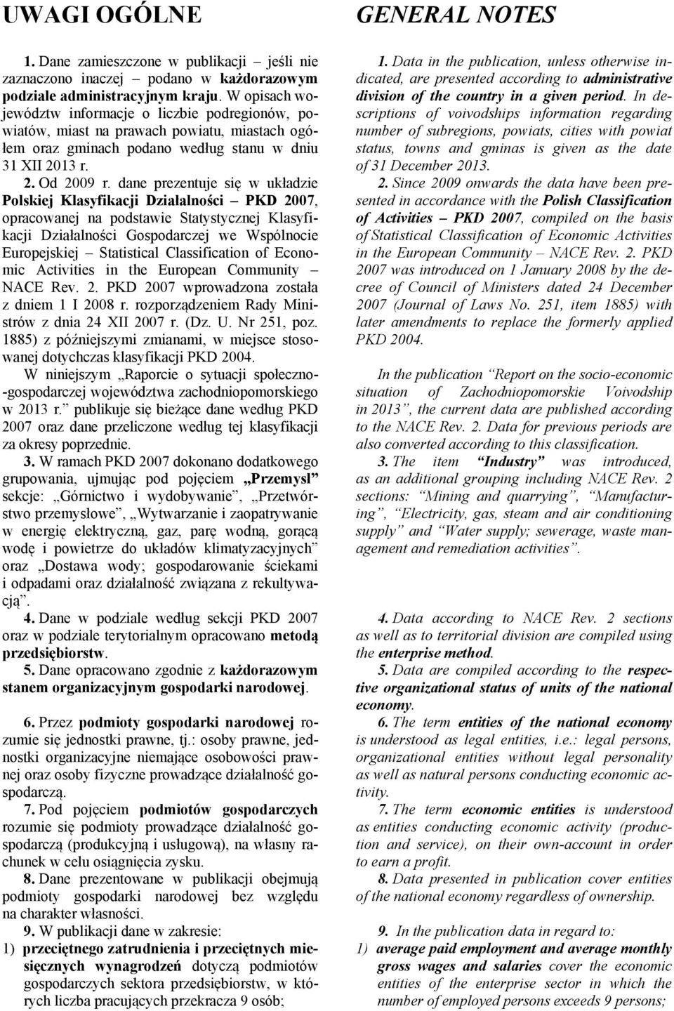 dane prezentuje się w układzie Polskiej Klasyfikacji Działalności PKD 2007, opracowanej na podstawie Statystycznej Klasyfikacji Działalności Gospodarczej we Wspólnocie Europejskiej Statistical