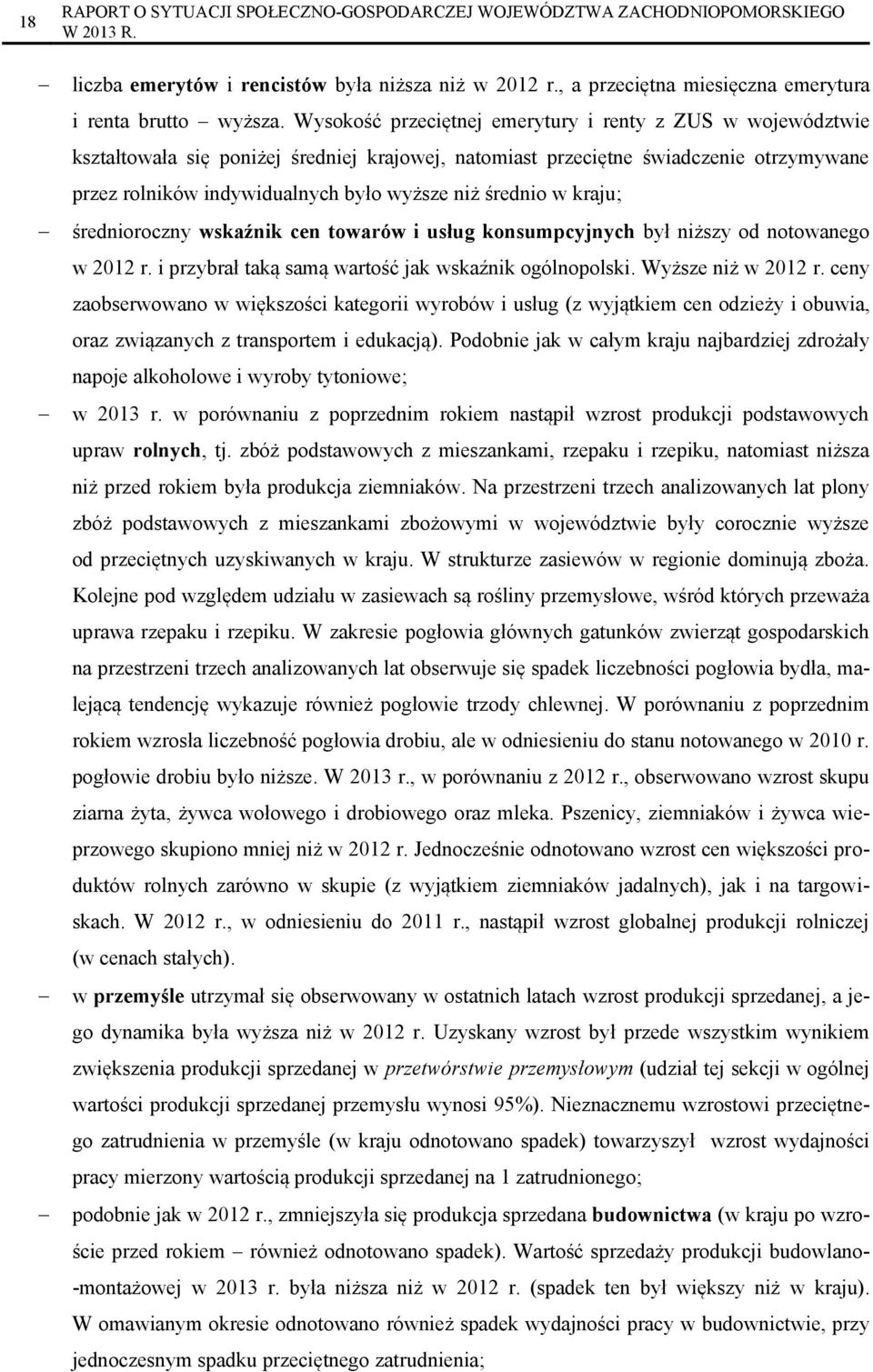 średnio w kraju; średnioroczny wskaźnik cen towarów i usług konsumpcyjnych był niższy od notowanego w 2012 r. i przybrał taką samą wartość jak wskaźnik ogólnopolski. Wyższe niż w 2012 r.