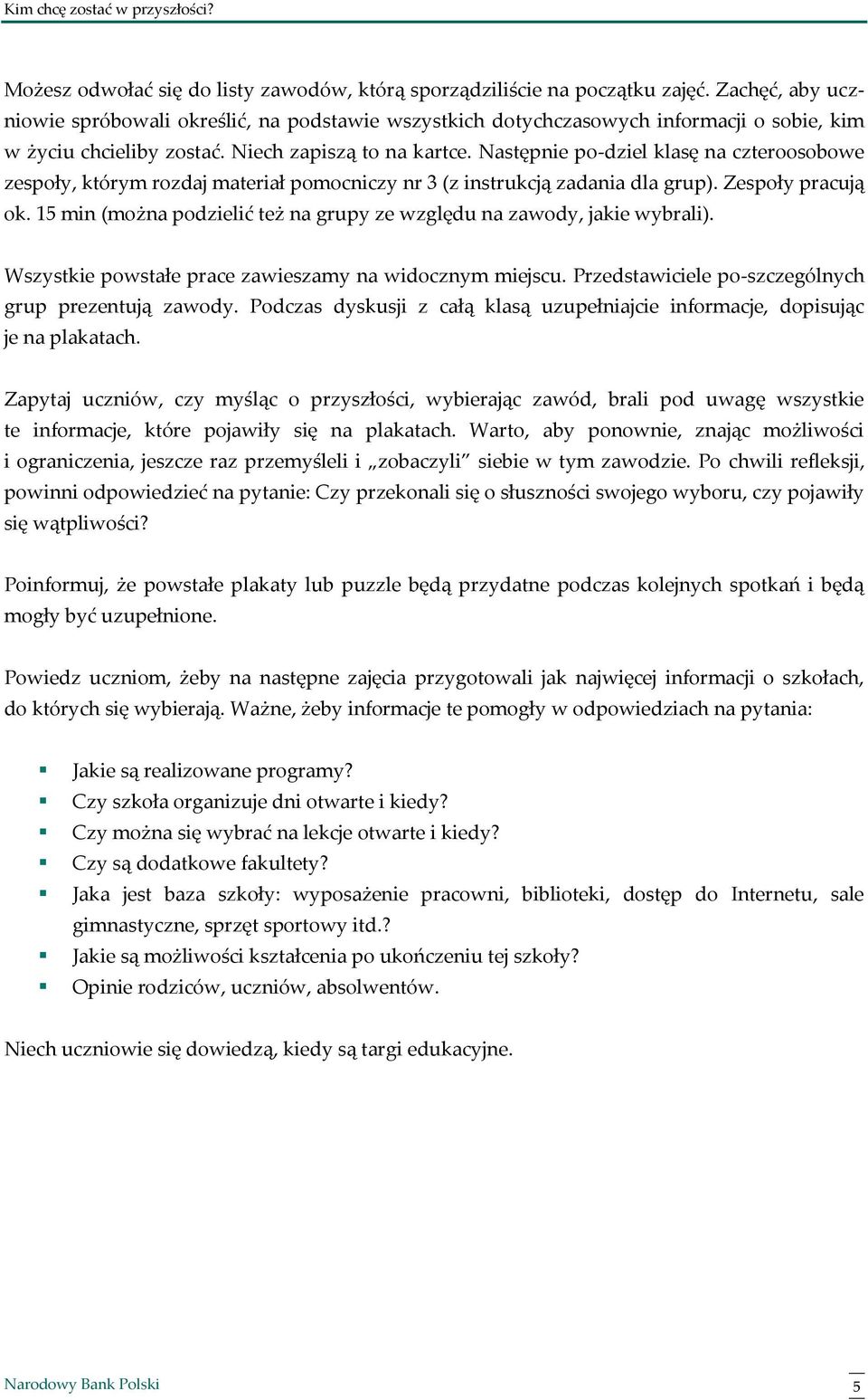 Następnie po-dziel klasę na czteroosobowe zespoły, którym rozdaj materiał pomocniczy nr 3 (z instrukcją zadania dla grup). Zespoły pracują ok.