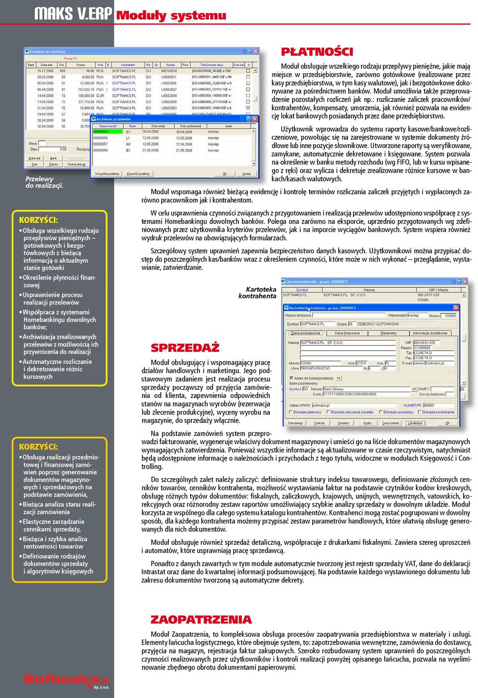 przelewów Współpraca z systemami Homebankingu dowolnych banków; Archiwizacja zrealizowanych przelewów z możliwością ich przywrócenia do realizacji Automatyczne rozliczanie i dekretowanie różnic