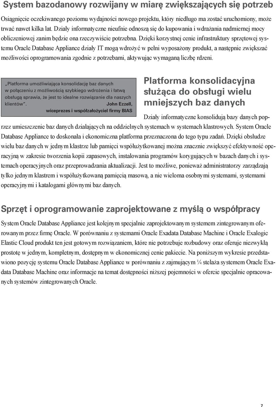 Dzięki korzystnej cenie infrastruktury sprzętowej systemu Oracle Database Appliance działy IT mogą wdrożyć w pełni wyposażony produkt, a następnie zwiększać możliwości oprogramowania zgodnie z