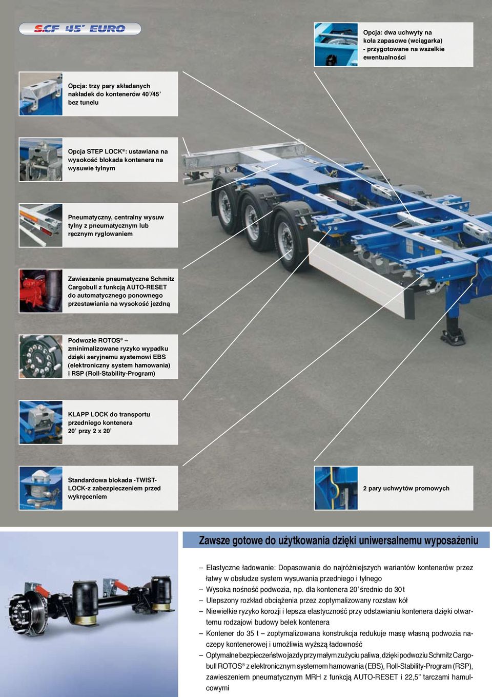 ponownego przestawiania na wysokość jezdną Podwozie ROTOS zminimalizowane ryzyko wypadku dzięki seryjnemu systemowi EBS (elektroniczny system hamowania) i RSP (Roll-Stability-Program) KLAPP LOCK do