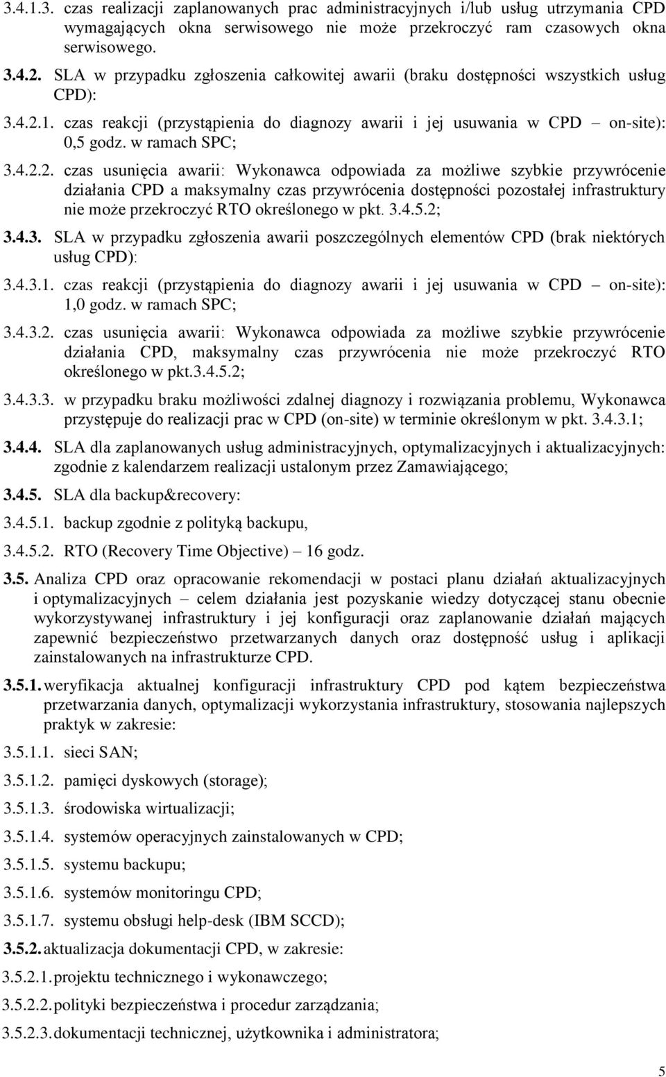 4.2.2. czas usunięcia awarii: Wykonawca odpowiada za możliwe szybkie przywrócenie działania CPD a maksymalny czas przywrócenia dostępności pozostałej infrastruktury nie może przekroczyć RTO