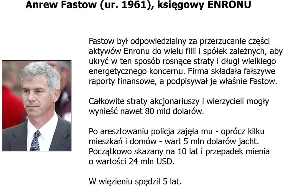 sposób rosnące straty i długi wielkiego energetycznego koncernu. Firma składała fałszywe raporty finansowe, a podpisywał je właśnie Fastow.