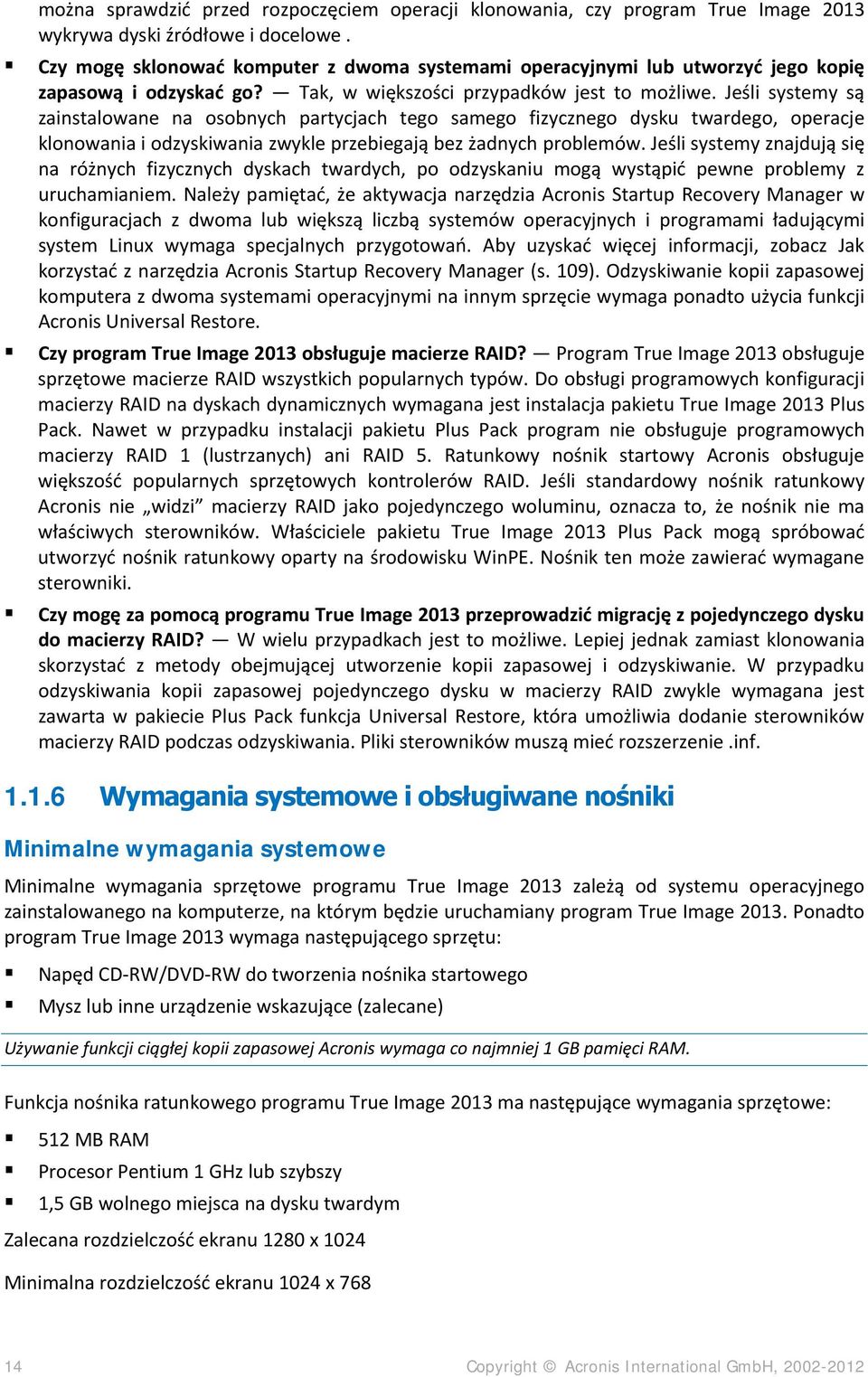 Jeśli systemy są zainstalowane na osobnych partycjach tego samego fizycznego dysku twardego, operacje klonowania i odzyskiwania zwykle przebiegają bez żadnych problemów.