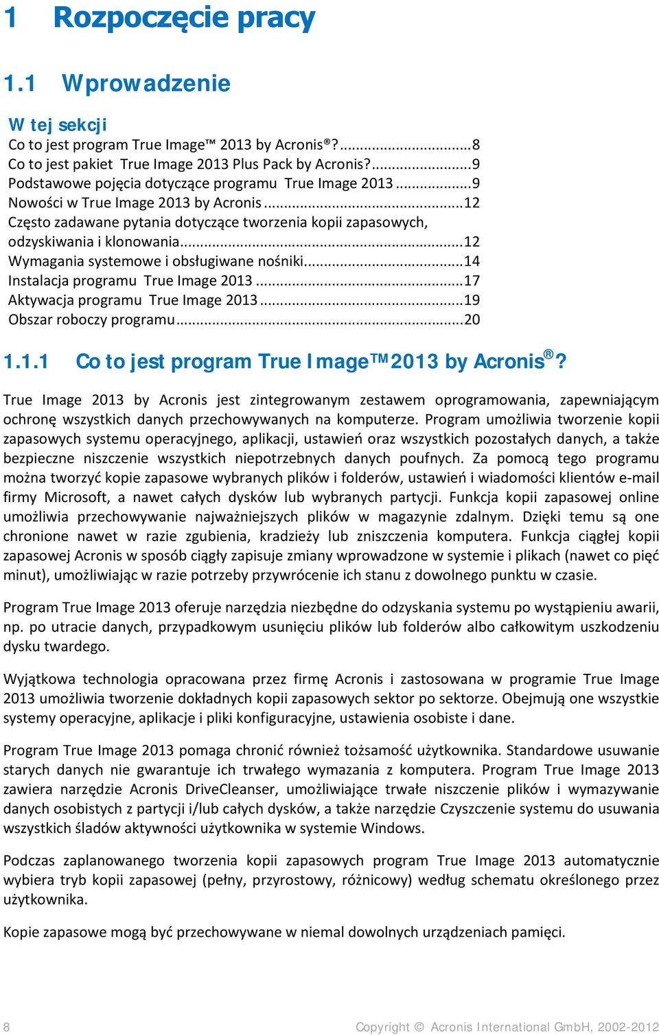 .. 12 Wymagania systemowe i obsługiwane nośniki... 14 Instalacja programu True Image 2013... 17 Aktywacja programu True Image 2013... 19 Obszar roboczy programu... 20 1.1.1 Co to jest program True Image 2013 by Acronis?